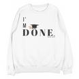 I'm Done College High School Graduation Senior Unisex Sweatshirt