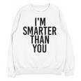 I'M SMARTER THAN YOU Shirt Graduation School Idea Unisex Sweatshirt