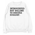 Introvert But Willing Ecology Ecologist Ecology Lover Unisex Sweatshirt Introvert But Willing Ecology Ecologist Ecology Lover Unisex Sweatshirt