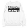 Introverted But Willing To Discuss Airplanes Aviation Unisex Sweatshirt Introverted But Willing To Discuss Airplanes Aviation Unisex Sweatshirt