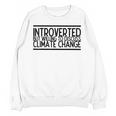 Introverted Willing To Discuss Climate Change Unisex Sweatshirt