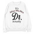 It's Miss Ms Mrs Dr Actually Doctor Graduation Women Unisex Sweatshirt