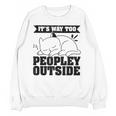 It's Way Too Peopley Outside Anti Social Introvert Unisex Sweatshirt It's Way Too Peopley Outside Anti Social Introvert Unisex Sweatshirt