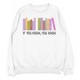 If You Know You Know 6 7 Reading Books Lovers Unisex Sweatshirt