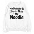My Memory Is Shorter Than My Noodle Saying Unisex Sweatshirt My Memory Is Shorter Than My Noodle Saying Unisex Sweatshirt