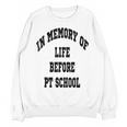 In Memory Of Life Before PT School Unisex Sweatshirt