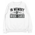 In Memory Of When I Cared Irony Saying Unisex Sweatshirt In Memory Of When I Cared Irony Saying Unisex Sweatshirt