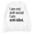 I Am Not Anti Social I Am Anti Idiot Introvert Saying Unisex Sweatshirt