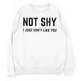 Not Shy I Just Don't Like You Introverting Unisex Sweatshirt Not Shy I Just Don't Like You Introverting Unisex Sweatshirt