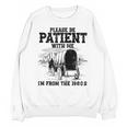 Please Patient I'm From The 1900s Boomer Memes Unisex Sweatshirt Please Patient I'm From The 1900s Boomer Memes Unisex Sweatshirt
