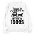 Please Be Patient With Me I'm From The 1900s Dad Joke Saying Unisex Sweatshirt