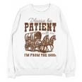 Please Be Patient With Me I'm From The 1900s 1900s Meme Unisex Sweatshirt Please Be Patient With Me I'm From The 1900s 1900s Meme Unisex Sweatshirt