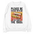 Please Be Patient With Me I'm From The 1900s Retro Birthday Unisex Sweatshirt Please Be Patient With Me I'm From The 1900s Retro Birthday Unisex Sweatshirt