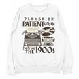 Please Be Patient I'm From The 1900s Retro Vintage Theme Premium Unisex Sweatshirt Please Be Patient I'm From The 1900s Retro Vintage Theme Premium Unisex Sweatshirt