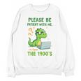 Please Be Patient With Me I'm From The 1900s Soft Tee Premium Unisex Sweatshirt
