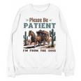 Please Be Patient I'm From The 1900s Stagecoach Western Vint Unisex Sweatshirt Please Be Patient I'm From The 1900s Stagecoach Western Vint Unisex Sweatshirt