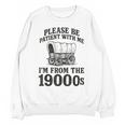Please Be Patient I'm From The 1900s Unisex Sweatshirt