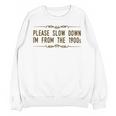 Please Slow Down I'm From The 1900s Unisex Sweatshirt Please Slow Down I'm From The 1900s Unisex Sweatshirt