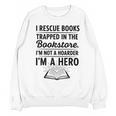 I Rescue Books Trapped In The Bookstore Sarcastic Unisex Sweatshirt