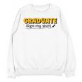 Sign My Shirt Graduate I Sign Sign School Graduation Unisex Sweatshirt