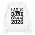 I Am So Done Class Of 2026 Graduation School Graduate Unisex Sweatshirt