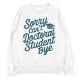 Sorry Can't Doctoral Student Bye PhD Graduation Student Grad Unisex Sweatshirt
