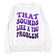 That Sounds Like A You Problem Groovy Introvert Raglan Baseball Tee Unisex Sweatshirt That Sounds Like A You Problem Groovy Introvert Raglan Baseball Tee Unisex Sweatshirt