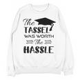The Tassel Was Worth The Hassle Shirt Graduation TShirt Unisex Sweatshirt