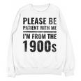 Vintage Please Be Patient With Me I'm From The 1900s Humor Unisex Sweatshirt Vintage Please Be Patient With Me I'm From The 1900s Humor Unisex Sweatshirt