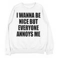 I Wanna Be Nice But Everyone Annoys Me Introvert Unisex Sweatshirt I Wanna Be Nice But Everyone Annoys Me Introvert Unisex Sweatshirt