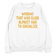 Whew That Was Close Almost Had To Socialize Introvert Unisex Sweatshirt Whew That Was Close Almost Had To Socialize Introvert Unisex Sweatshirt