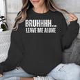 Bruhhhh Leave Me Alone Humor Introvert Sarcastic Unisex Sweatshirt Bruhhhh Leave Me Alone Humor Introvert Sarcastic Unisex Sweatshirt