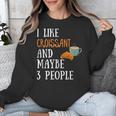 I Like Croissant And Maybe 3 People Baking Introvert Foodie Unisex Sweatshirt I Like Croissant And Maybe 3 People Baking Introvert Foodie Unisex Sweatshirt
