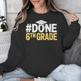 Done 6th Grade Graduation Sixth Grade 6th Graders Unisex Sweatshirt