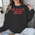 Don't Yell At Me I Have Spicy Nostalgia Unisex Sweatshirt Don't Yell At Me I Have Spicy Nostalgia Unisex Sweatshirt