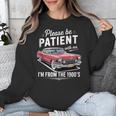 Fun Vintage Car Please Be Patient With Me I'm From The 1900s Unisex Sweatshirt Fun Vintage Car Please Be Patient With Me I'm From The 1900s Unisex Sweatshirt