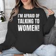 I'm Afraid Of Talking To Women Introvert Pick Up Line Unisex Sweatshirt I'm Afraid Of Talking To Women Introvert Pick Up Line Unisex Sweatshirt