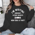 I'm Writing Someone's Future Favorite Book How Cool Is That Unisex Sweatshirt