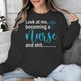 Look At Me Becoming A Nurse &Shit Graduation Nursing Student Unisex Sweatshirt