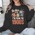 Be Nice To Me I'm From The 1900s Unisex Sweatshirt