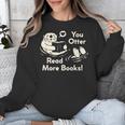 You Otter Read More Books Cute Otter Book Lover Unisex Sweatshirt