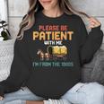 Please Be Patient With My I'm From The 1900s Old Retro Unisex Sweatshirt Please Be Patient With My I'm From The 1900s Old Retro Unisex Sweatshirt