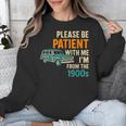 Please Be Patient With Me I'm From The 1900s Vintage For Man Unisex Sweatshirt Please Be Patient With Me I'm From The 1900s Vintage For Man Unisex Sweatshirt