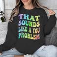 That Sounds Like A You Problem Groovy Introvert Unisex Sweatshirt That Sounds Like A You Problem Groovy Introvert Unisex Sweatshirt