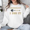 Archaeological Pun Shirts Archeology I Dig It Graduation Archaeology Unisex Sweatshirt