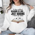 A Day Without Reading Is Like I Have No Idea Women Books Unisex Sweatshirt
