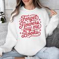 Forget Flowers Buy Me Books Unisex Sweatshirt