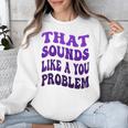 That Sounds Like A You Problem Groovy Introvert Raglan Baseball Tee Unisex Sweatshirt That Sounds Like A You Problem Groovy Introvert Raglan Baseball Tee Unisex Sweatshirt