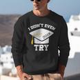 I Didn't Even Try 2018 Senior Graduation Shirt Unisex Sweatshirt