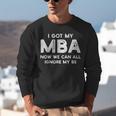 I Got My MBA Now We Can All Ignore My BS Graduation Day MBA Unisex Sweatshirt